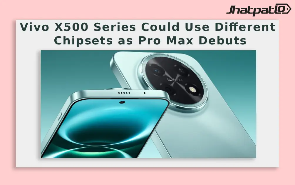  Vivo X500 Series Could Use Different Chipsets as Pro Max Debuts